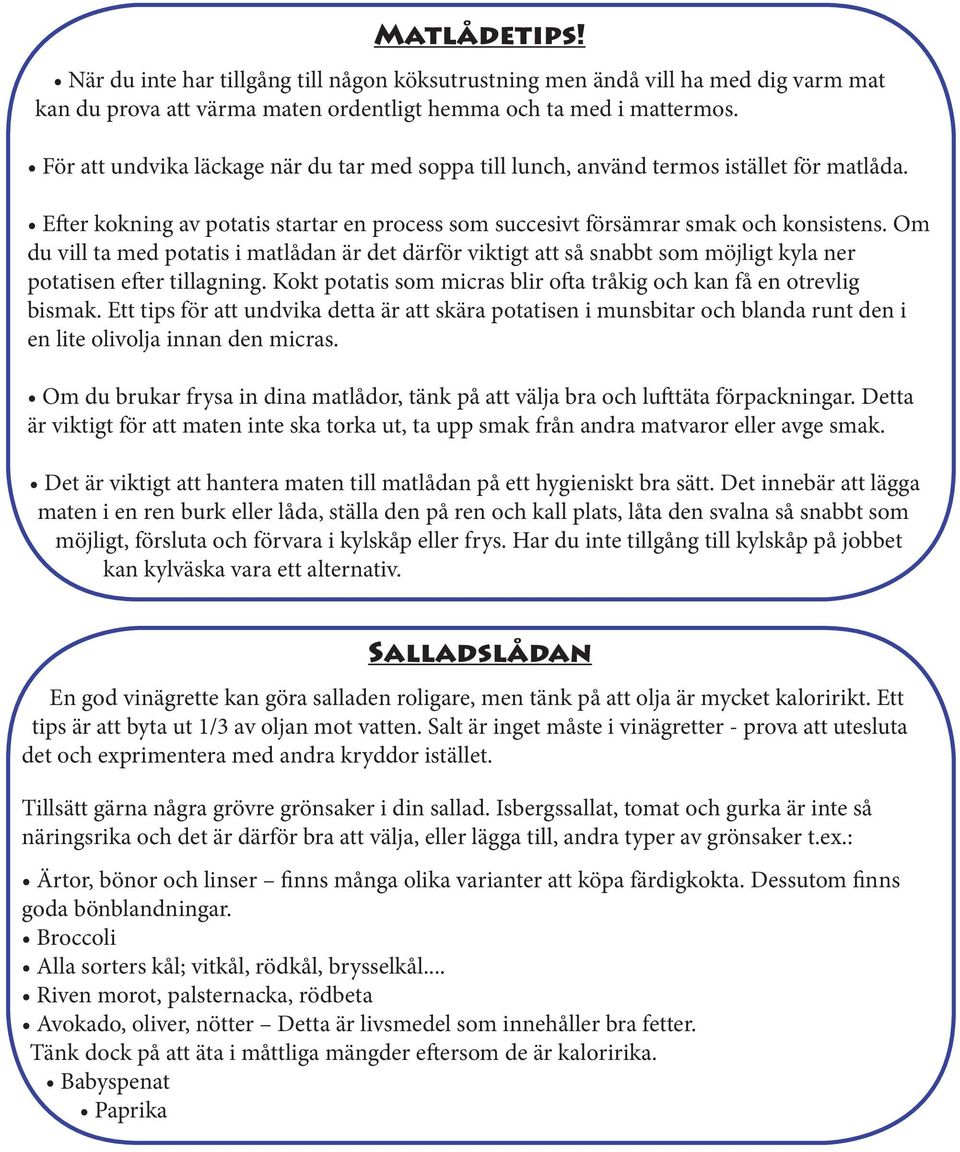 Om du vill ta med potatis i matlådan är det därför viktigt att så snabbt som möjligt kyla ner potatisen efter tillagning. Kokt potatis som micras blir ofta tråkig och kan få en otrevlig bismak.