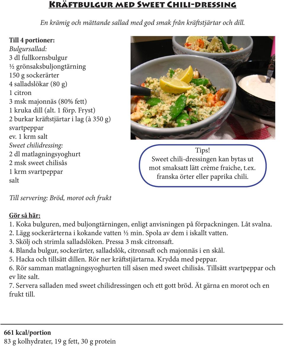 Fryst) 2 burkar kräftstjärtar i lag (à 350 g) svartpeppar ev. 1 krm salt Sweet chilidressing: 2 dl matlagningsyoghurt 2 msk sweet chilisås 1 krm svartpeppar salt Tips!