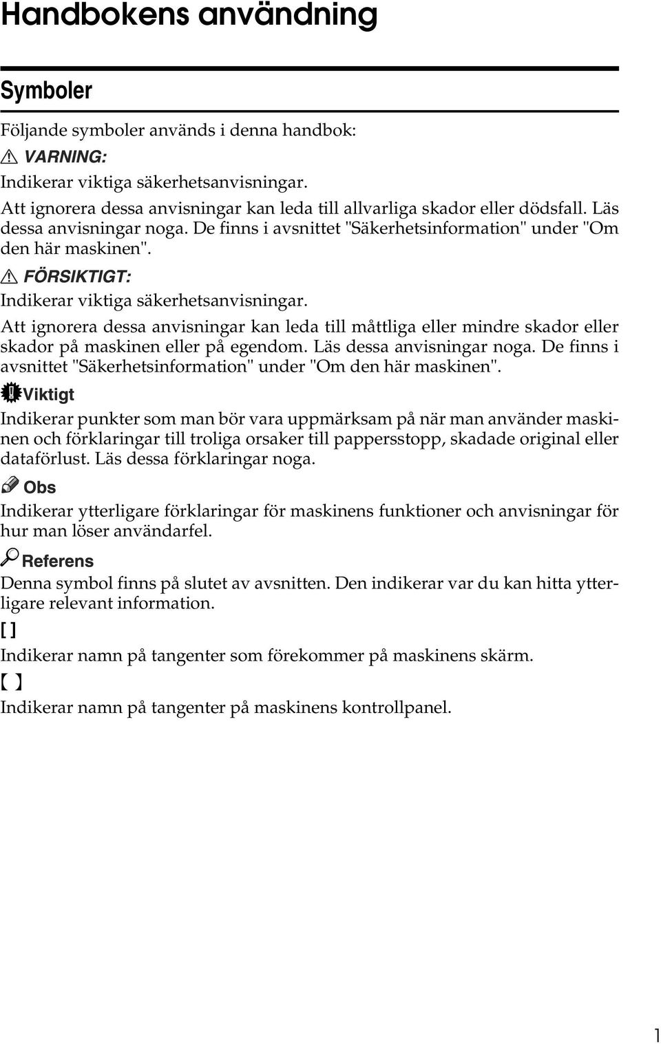 Att ignorera dessa anvisningar kan leda till måttliga eller mindre skador eller skador på maskinen eller på egendom. Läs dessa anvisningar noga.