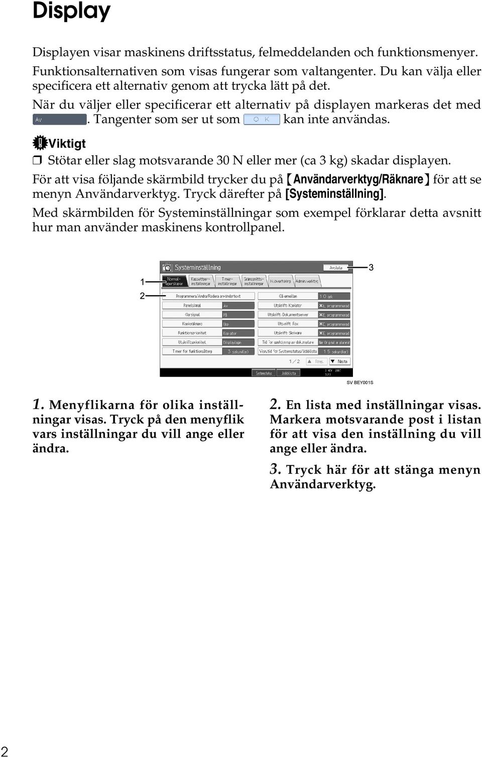 Viktigt Stötar eller slag motsvarande 30 N eller mer (ca 3 kg) skadar displayen. För att visa följande skärmbild trycker du på {Användarverktyg/Räknare} för att se menyn Användarverktyg.