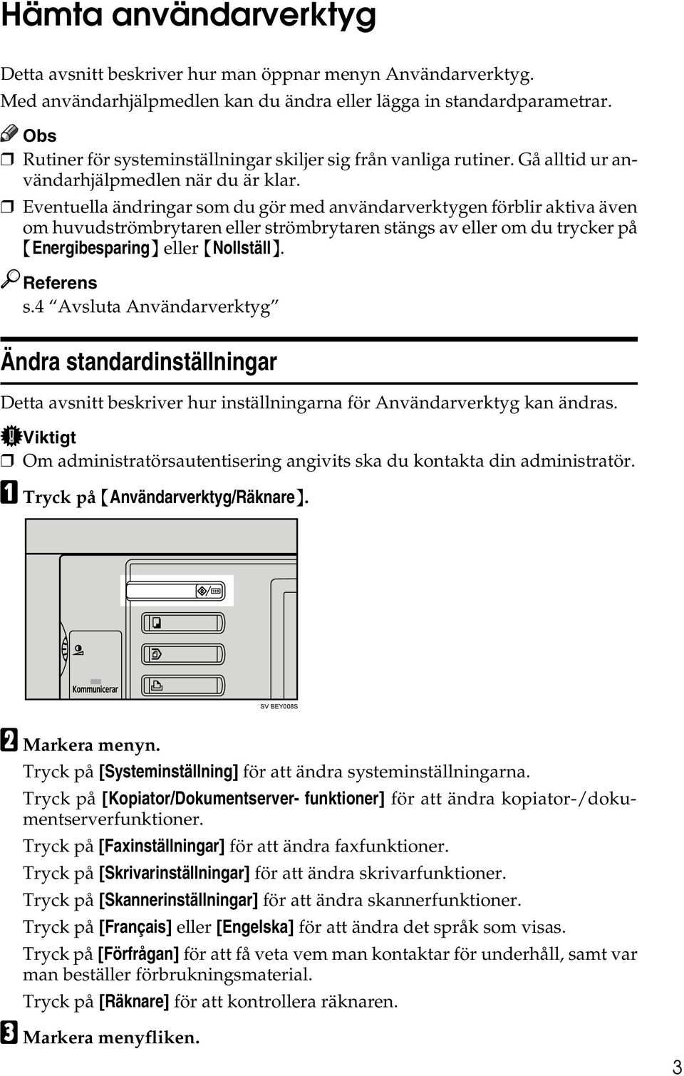 Eventuella ändringar som du gör med användarverktygen förblir aktiva även om huvudströmbrytaren eller strömbrytaren stängs av eller om du trycker på {Energibesparing} eller {Nollställ}. Referens s.