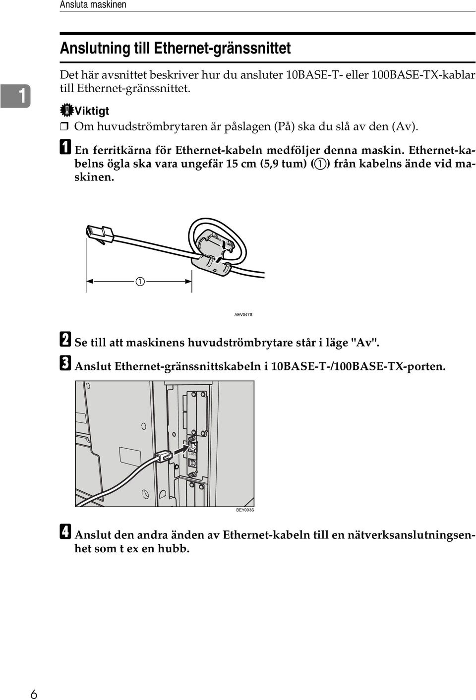 Ethernet-kabelns ögla ska vara ungefär 15 cm (5,9 tum) ( ) från kabelns ände vid maskinen.