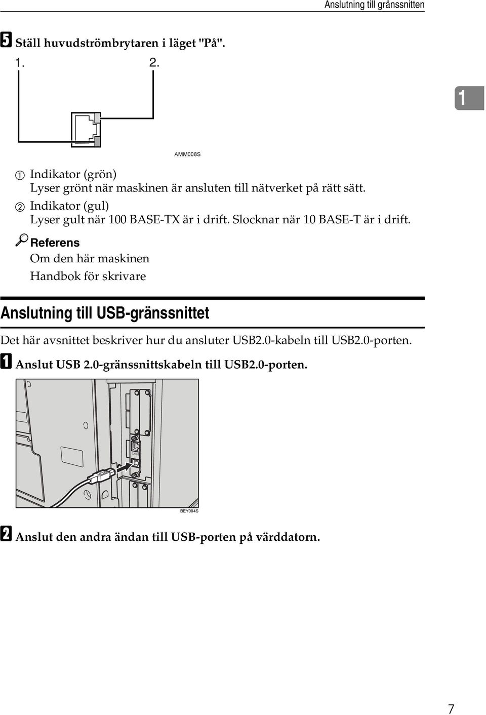 B Indikator (gul) Lyser gult när 100 BASE-TX är i drift. Slocknar när 10 BASE-T är i drift.