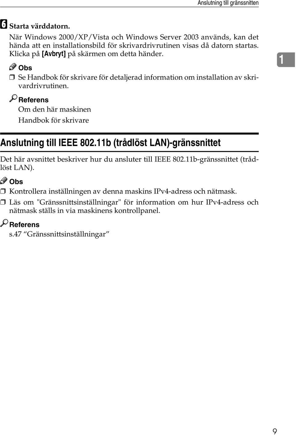 Obs Se Handbok för skrivare för detaljerad information om installation av skrivardrivrutinen. 1 Referens Om den här maskinen Handbok för skrivare Anslutning till IEEE 802.