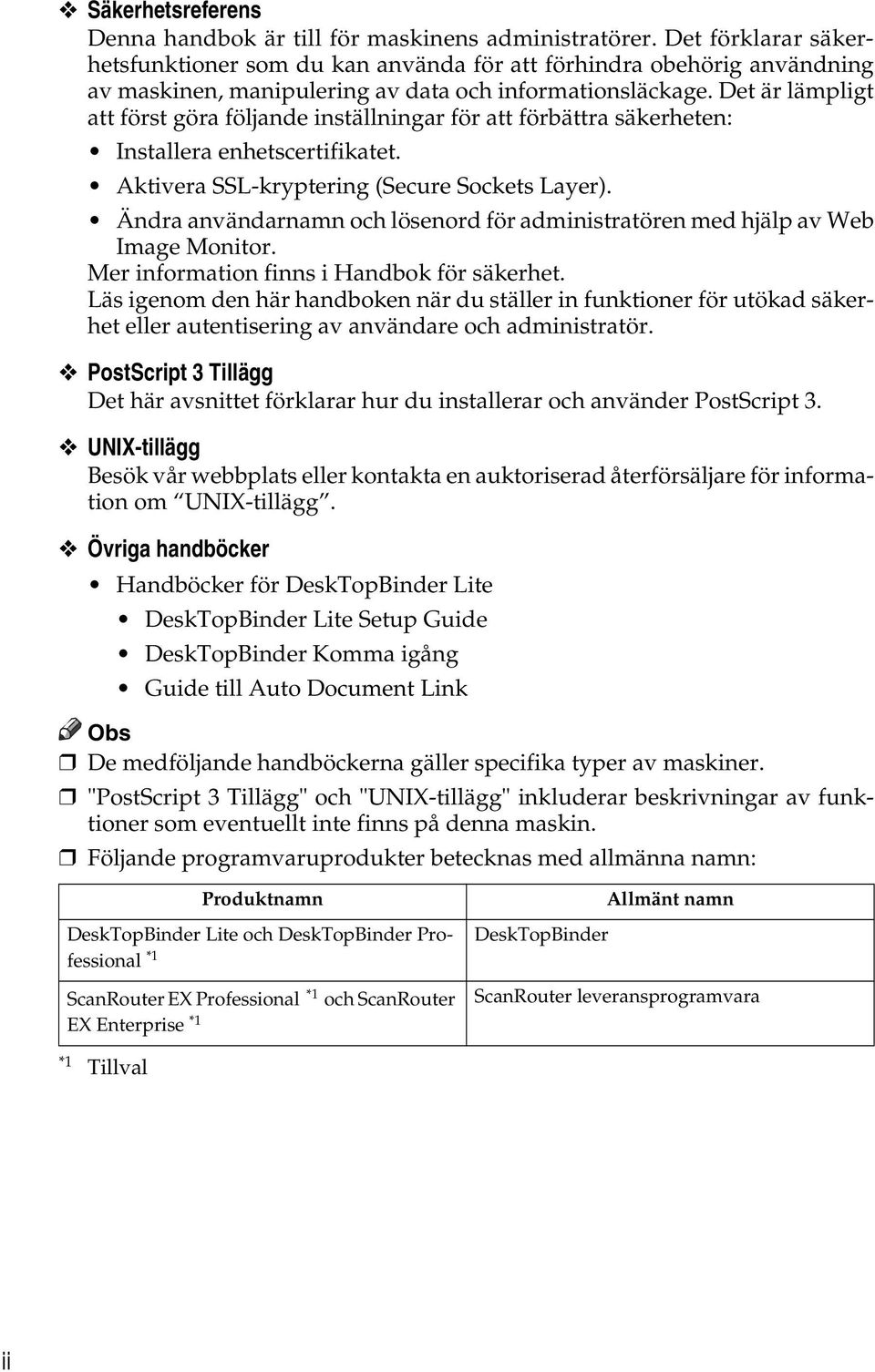 Det är lämpligt att först göra följande inställningar för att förbättra säkerheten: Installera enhetscertifikatet. Aktivera SSL-kryptering (Secure Sockets Layer).