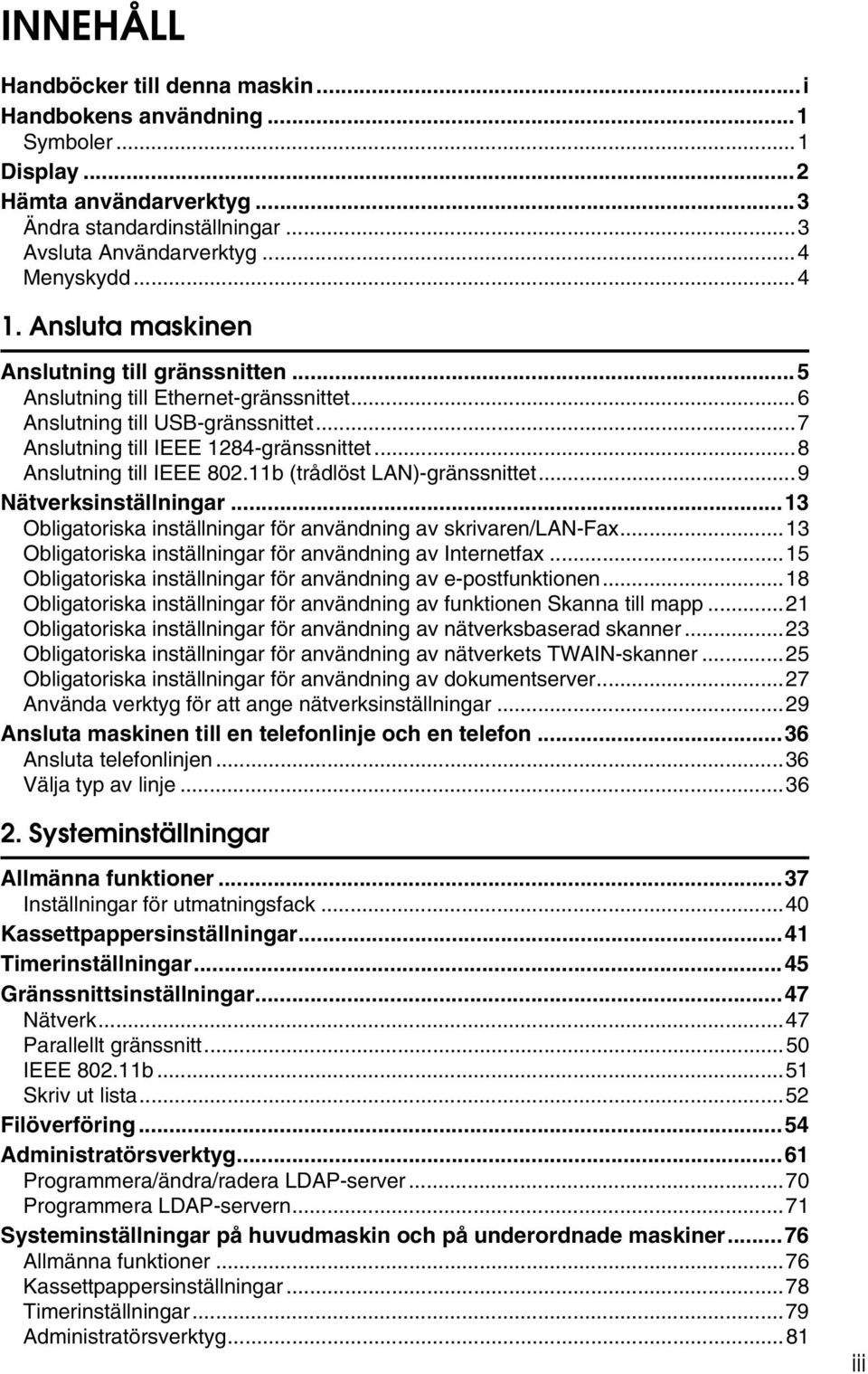 11b (trådlöst LAN)-gränssnittet...9 Nätverksinställningar...13 Obligatoriska inställningar för användning av skrivaren/lan-fax...13 Obligatoriska inställningar för användning av Internetfax.