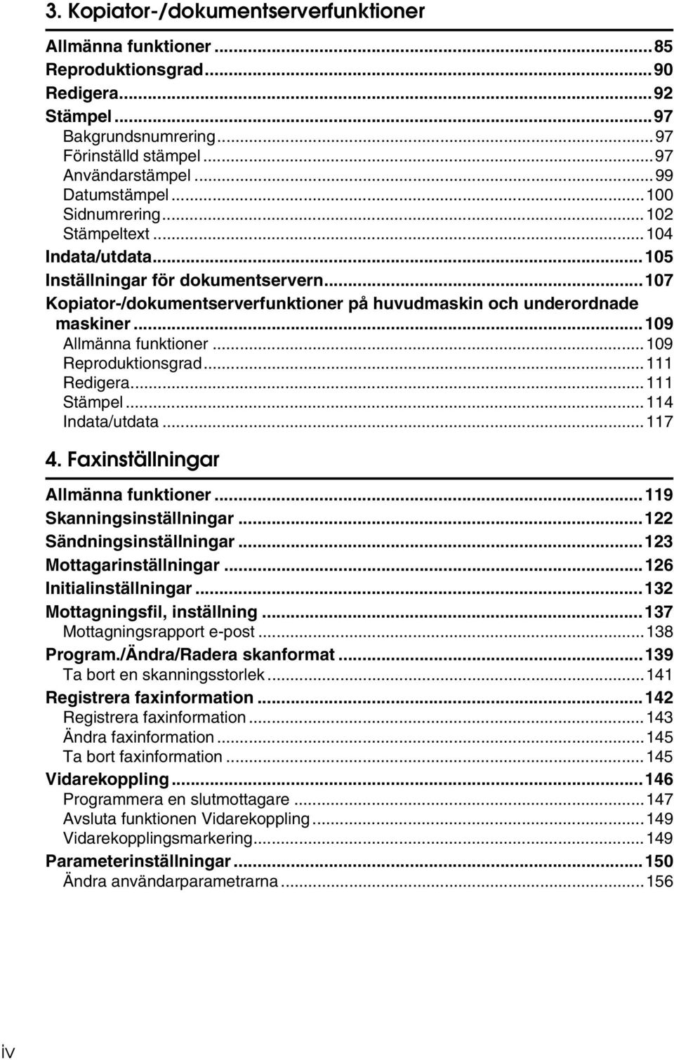 ..109 Allmänna funktioner...109 Reproduktionsgrad...111 Redigera...111 Stämpel...114 Indata/utdata...117 4. Faxinställningar Allmänna funktioner...119 Skanningsinställningar.