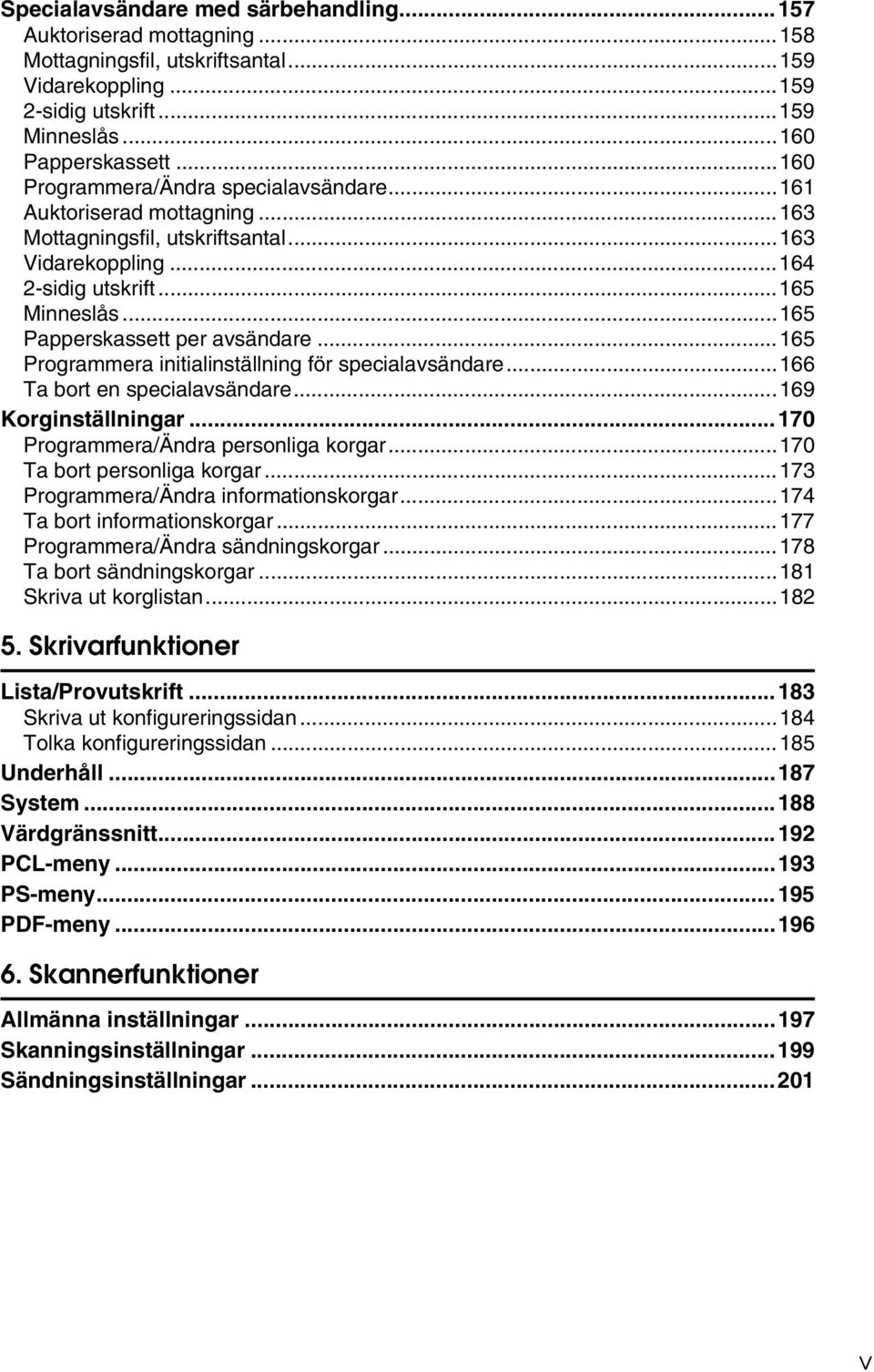 ..165 Papperskassett per avsändare...165 Programmera initialinställning för specialavsändare...166 Ta bort en specialavsändare...169 Korginställningar...170 Programmera/Ändra personliga korgar.