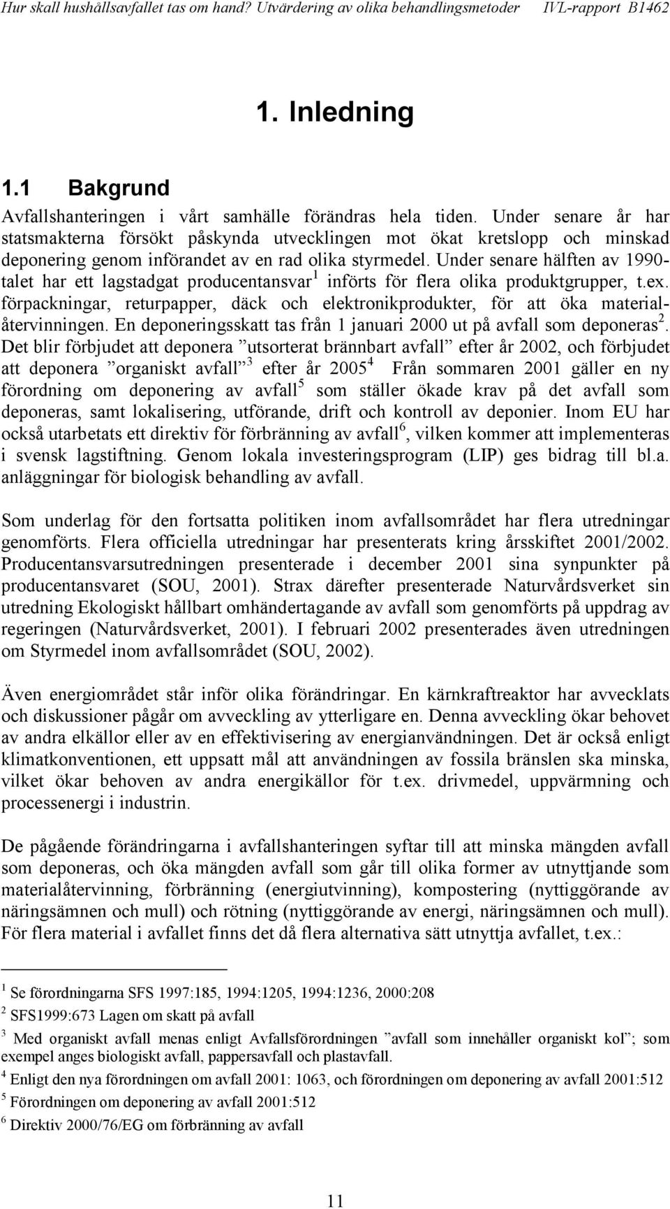 Under senare hälften av 1990- talet har ett lagstadgat producentansvar 1 införts för flera olika produktgrupper, t.ex.