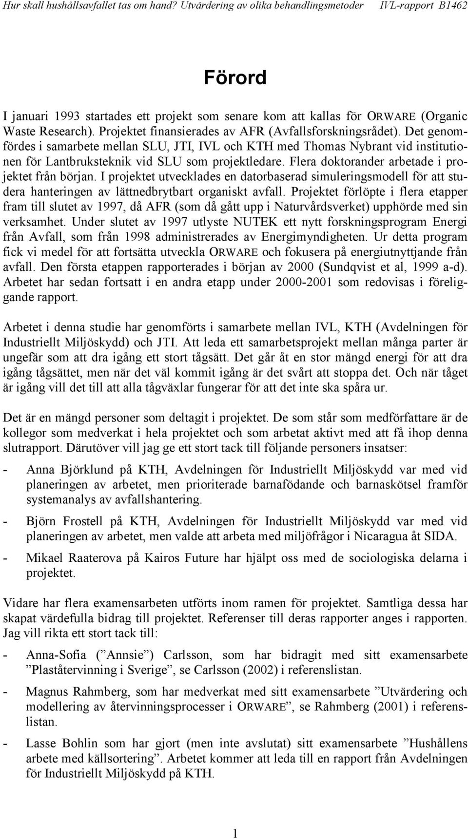 I projektet utvecklades en datorbaserad simuleringsmodell för att studera hanteringen av lättnedbrytbart organiskt avfall.