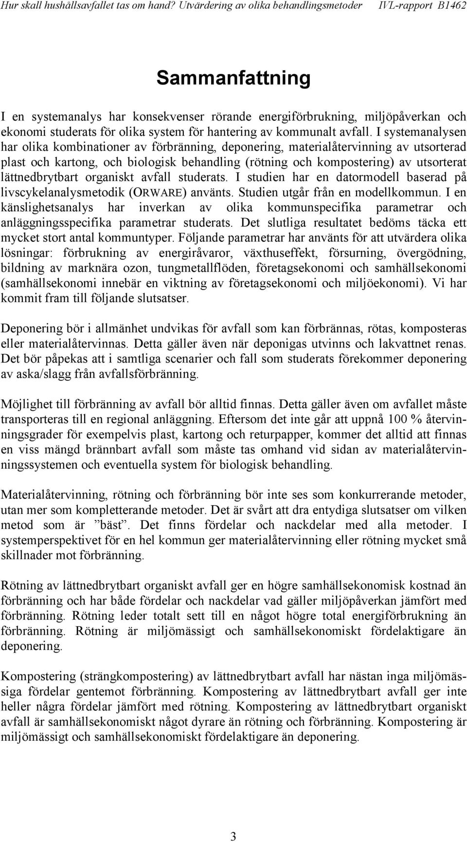 lättnedbrytbart organiskt avfall studerats. I studien har en datormodell baserad på livscykelanalysmetodik (ORWARE) använts. Studien utgår från en modellkommun.