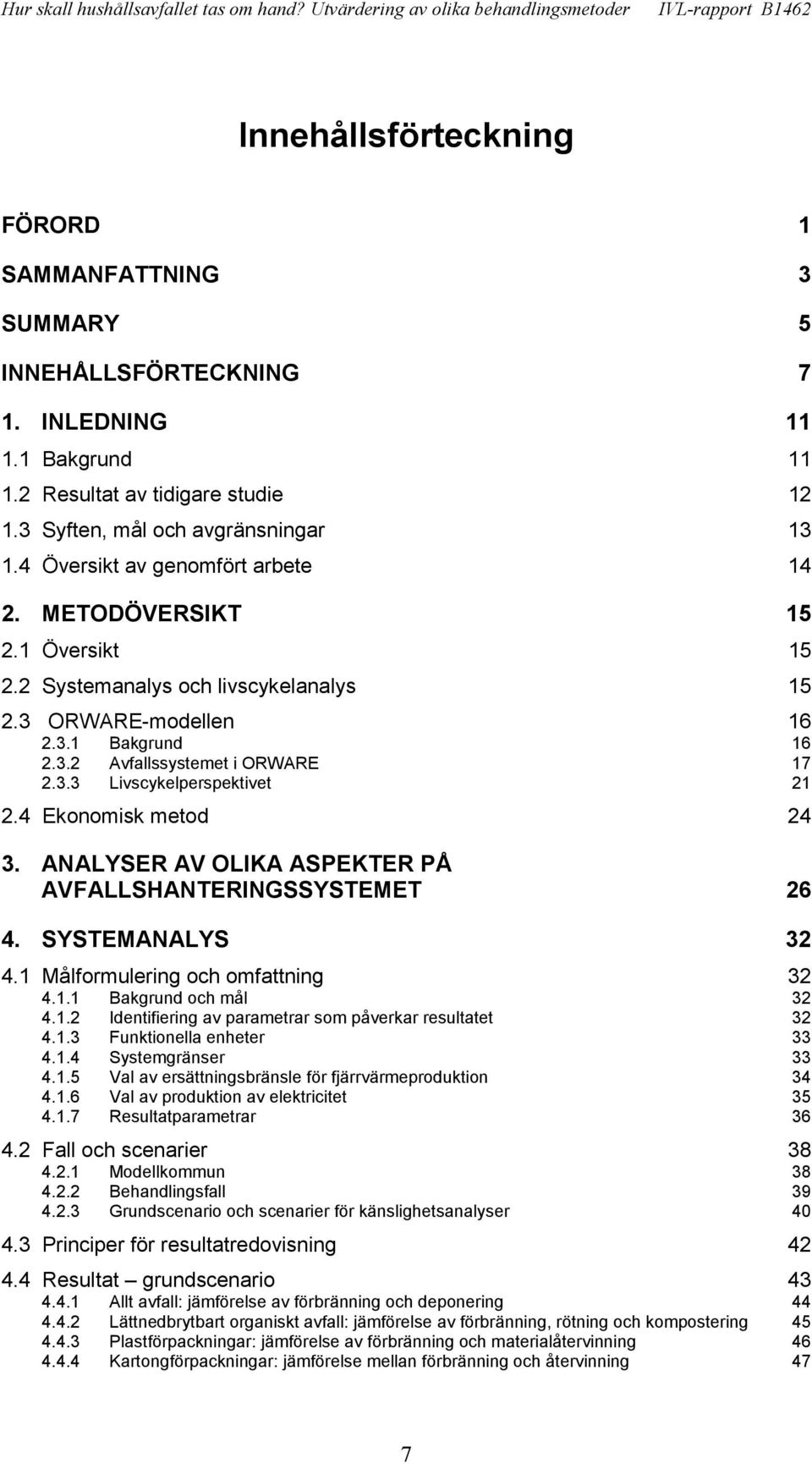 4 Ekonomisk metod 24 3. ANALYSER AV OLIKA ASPEKTER PÅ AVFALLSHANTERINGSSYSTEMET 26 4. SYSTEMANALYS 32 4.1 Målformulering och omfattning 32 4.1.1 Bakgrund och mål 32 4.1.2 Identifiering av parametrar som påverkar resultatet 32 4.