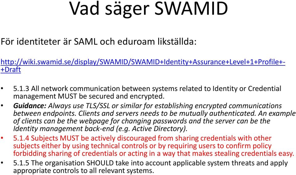 Guidance: Always use TLS/SSL or similar for establishing encrypted communications between endpoints. Clients and servers needs to be mutually authenticated.