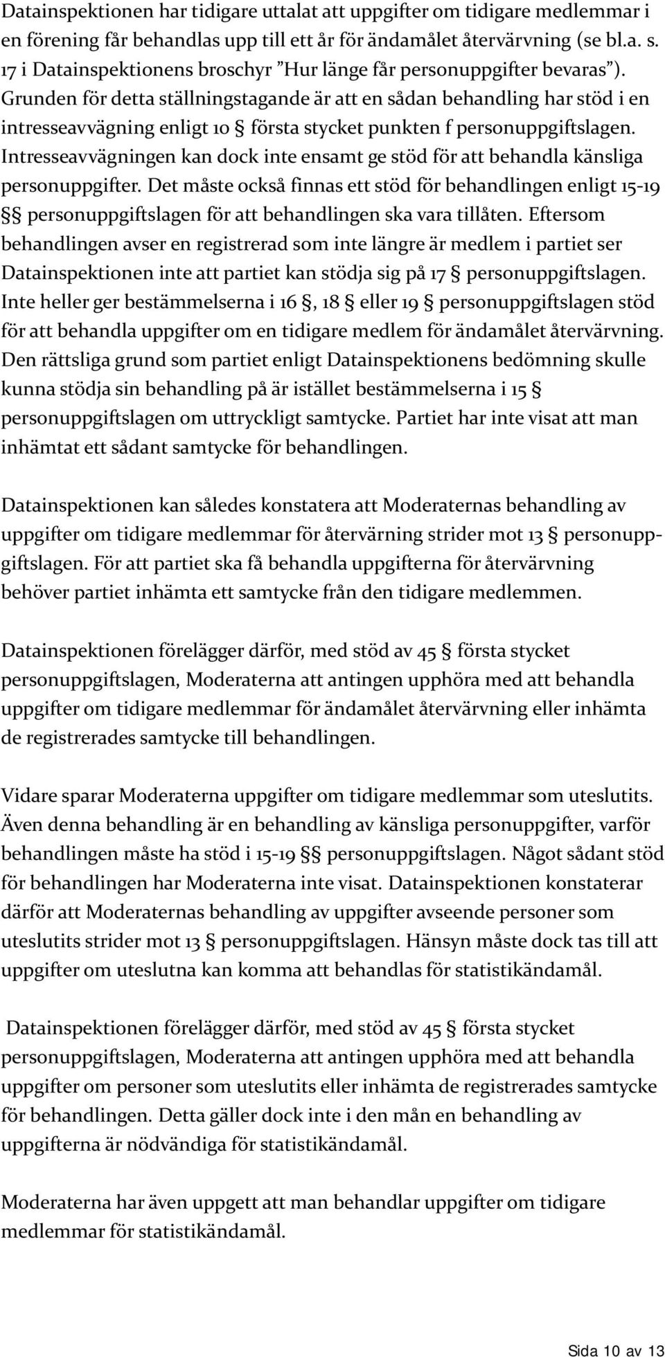 Grunden för detta ställningstagande är att en sådan behandling har stöd i en intresseavvägning enligt 10 första stycket punkten f personuppgiftslagen.