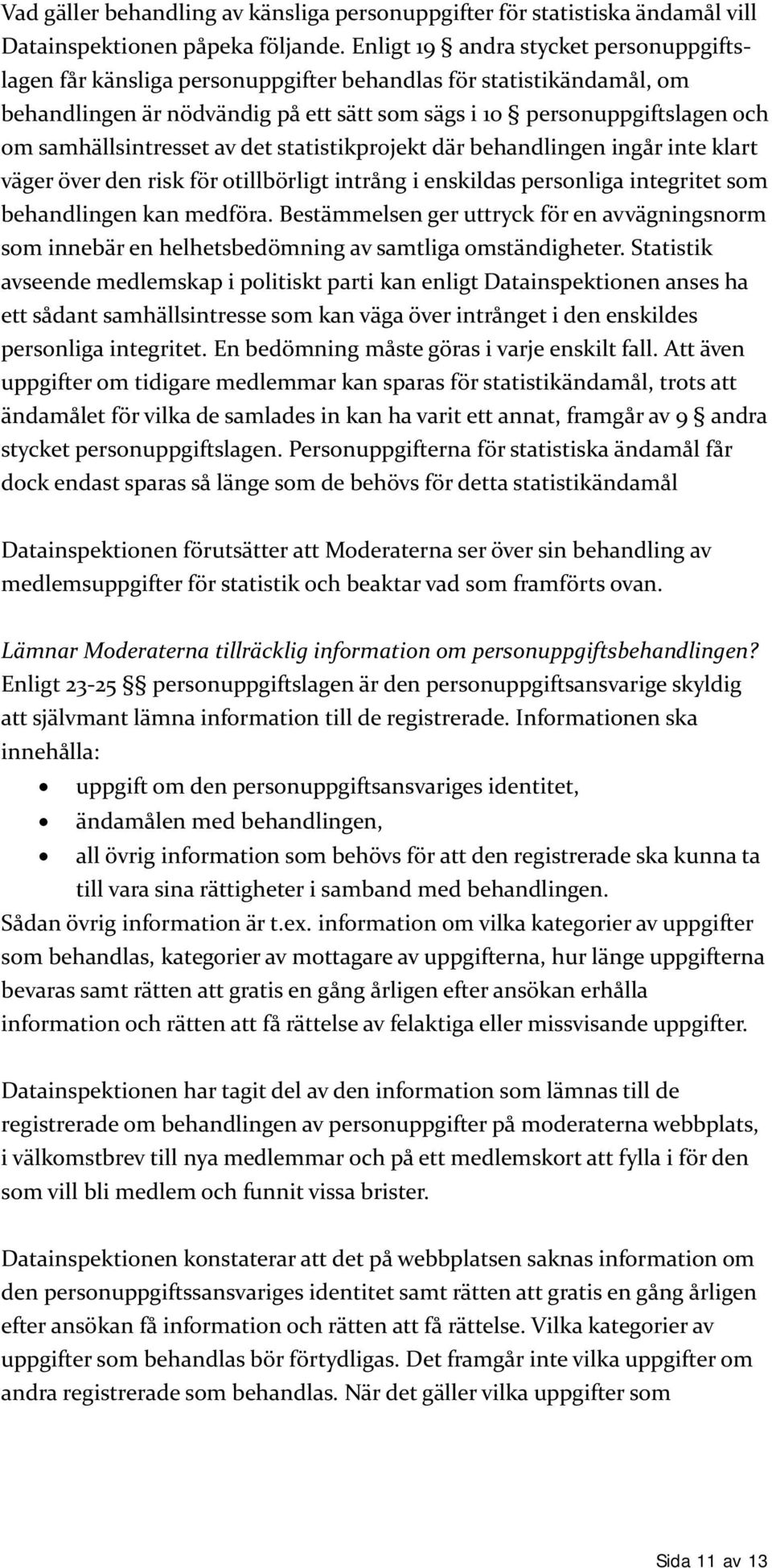 samhällsintresset av det statistikprojekt där behandlingen ingår inte klart väger över den risk för otillbörligt intrång i enskildas personliga integritet som behandlingen kan medföra.