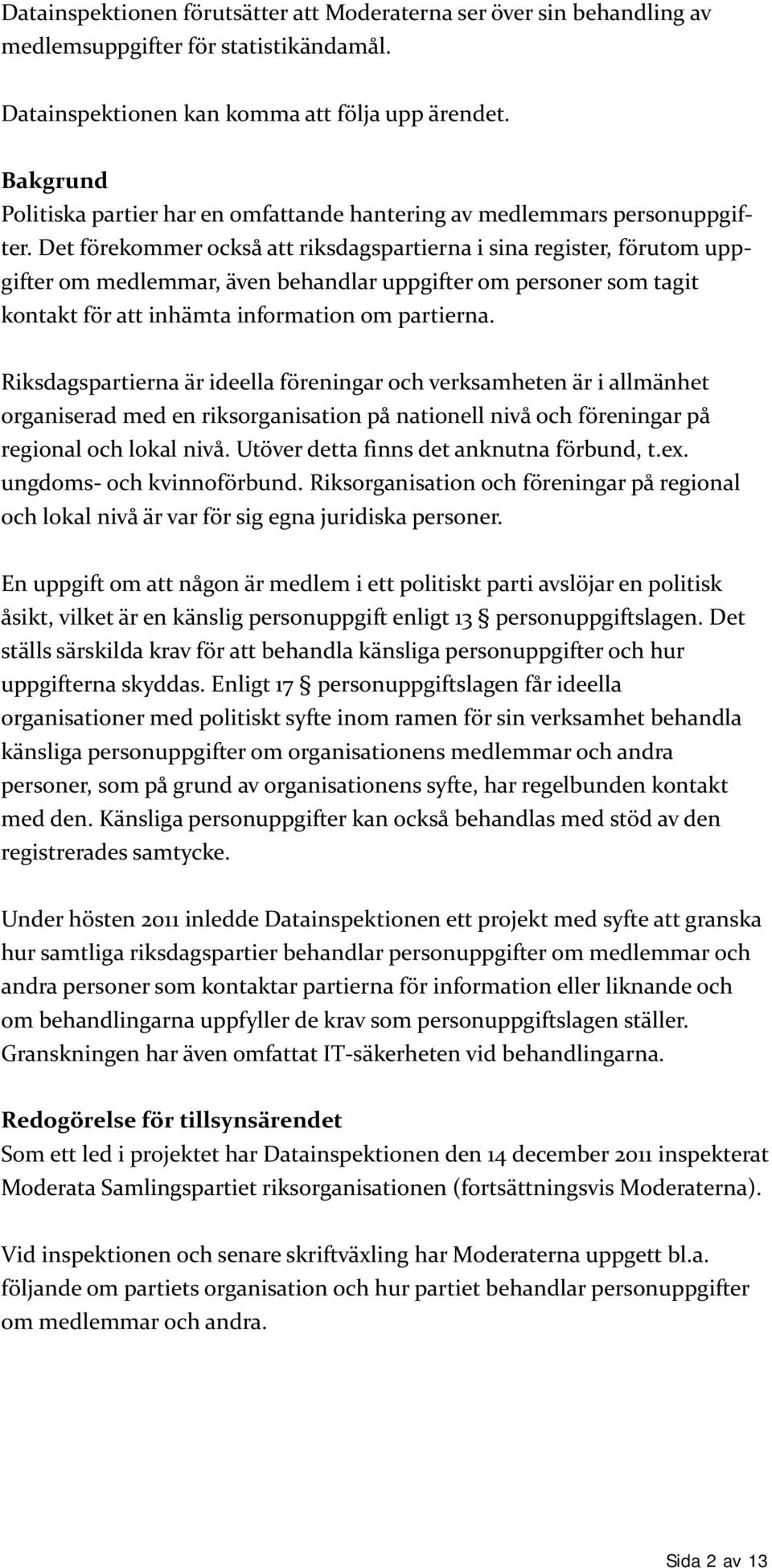 Det förekommer också att riksdagspartierna i sina register, förutom uppgifter om medlemmar, även behandlar uppgifter om personer som tagit kontakt för att inhämta information om partierna.