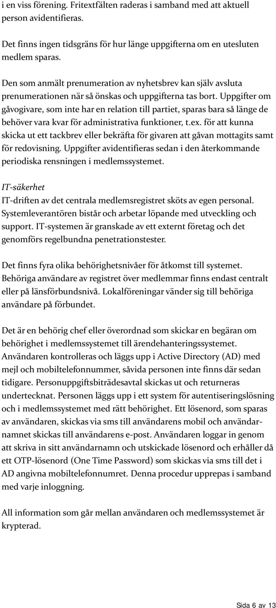 Uppgifter om gåvogivare, som inte har en relation till partiet, sparas bara så länge de behöver vara kvar för administrativa funktioner, t.ex.