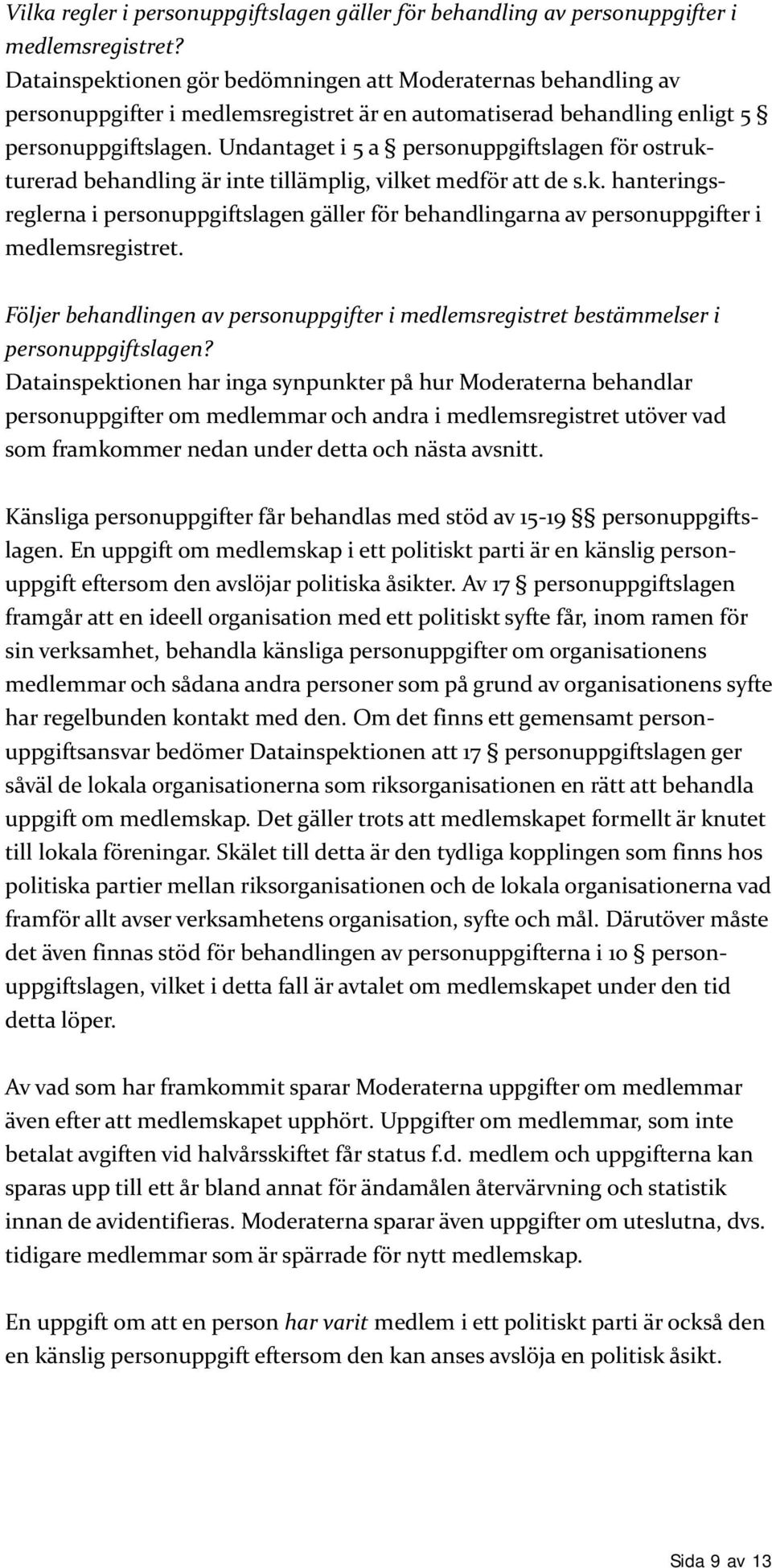 Undantaget i 5 a personuppgiftslagen för ostrukturerad behandling är inte tillämplig, vilket medför att de s.k. hanteringsreglerna i personuppgiftslagen gäller för behandlingarna av personuppgifter i medlemsregistret.