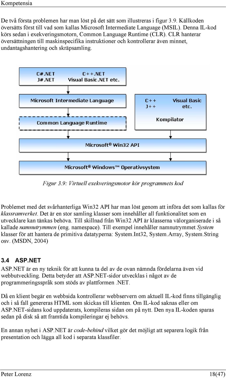 CLR hanterar översättningen till maskinspecifika instruktioner och kontrollerar även minnet, undantagshantering och skräpsamling. Figur 3.