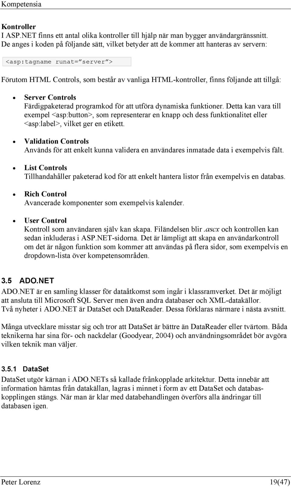 tillgå: Server Controls Färdigpaketerad programkod för att utföra dynamiska funktioner.