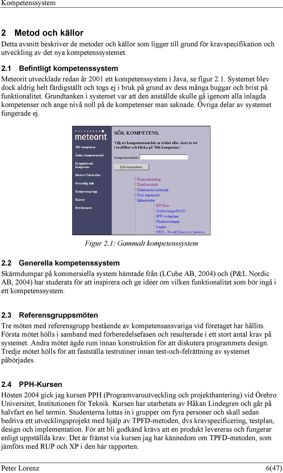 Grundtanken i systemet var att den anställde skulle gå igenom alla inlagda kompetenser och ange nivå noll på de kompetenser man saknade. Övriga delar av systemet fungerade ej. Figur 2.