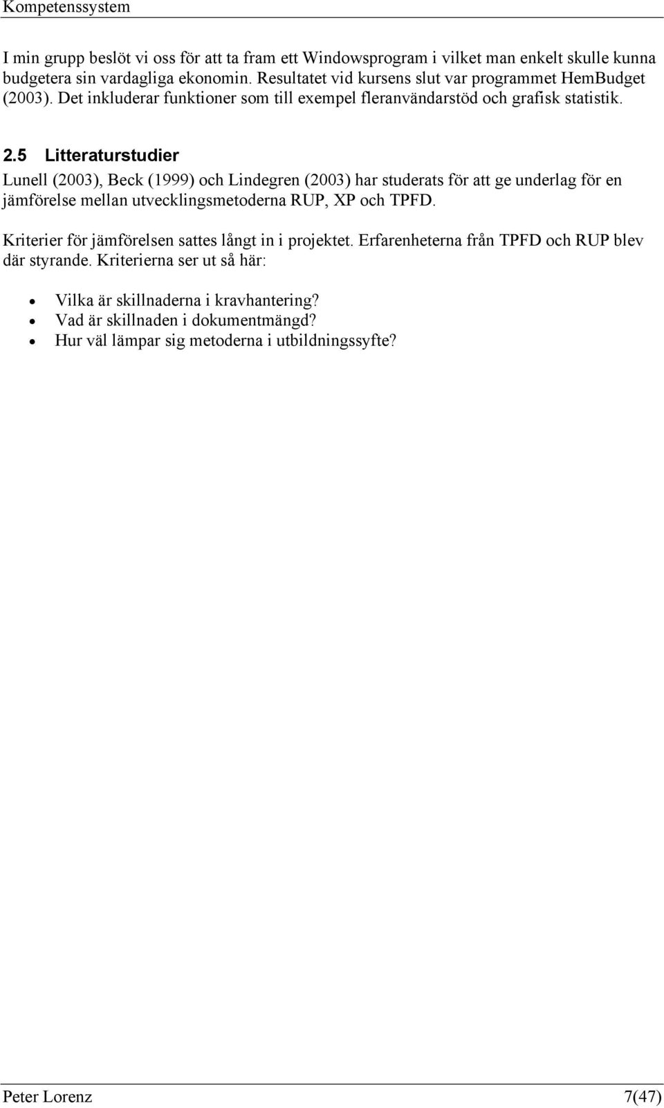 5 Litteraturstudier Lunell (2003), Beck (1999) och Lindegren (2003) har studerats för att ge underlag för en jämförelse mellan utvecklingsmetoderna RUP, XP och TPFD.