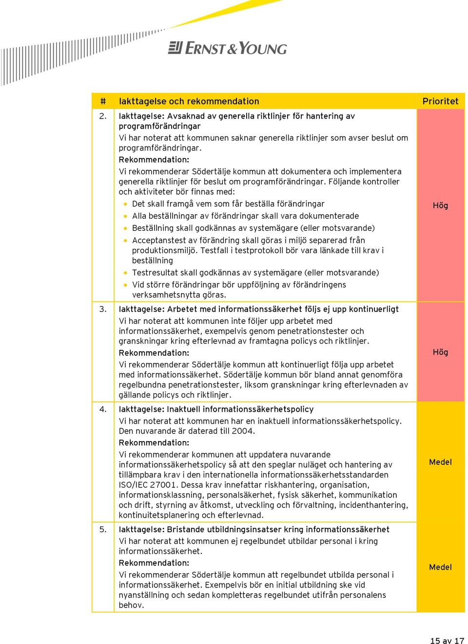 Rekommendation: Vi rekommenderar Södertälje kommun att dokumentera och implementera generella riktlinjer för beslut om programförändringar.