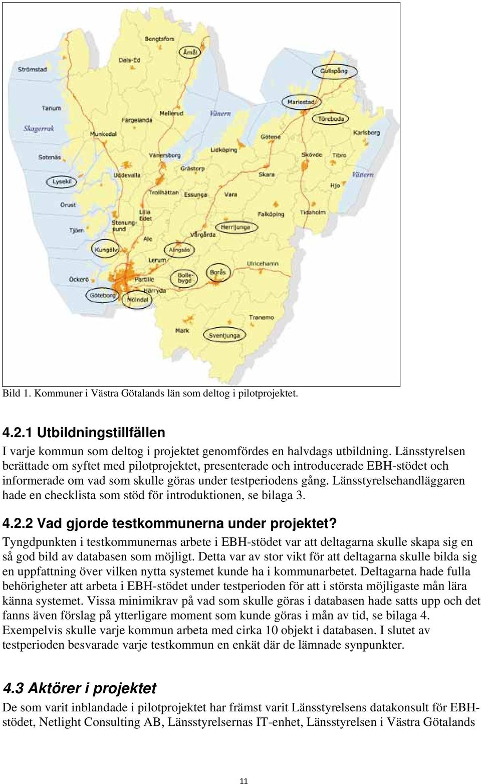 Länsstyrelsehandläggaren hade en checklista som stöd för introduktionen, se bilaga 3. 4.2.2 Vad gjorde testkommunerna under projektet?