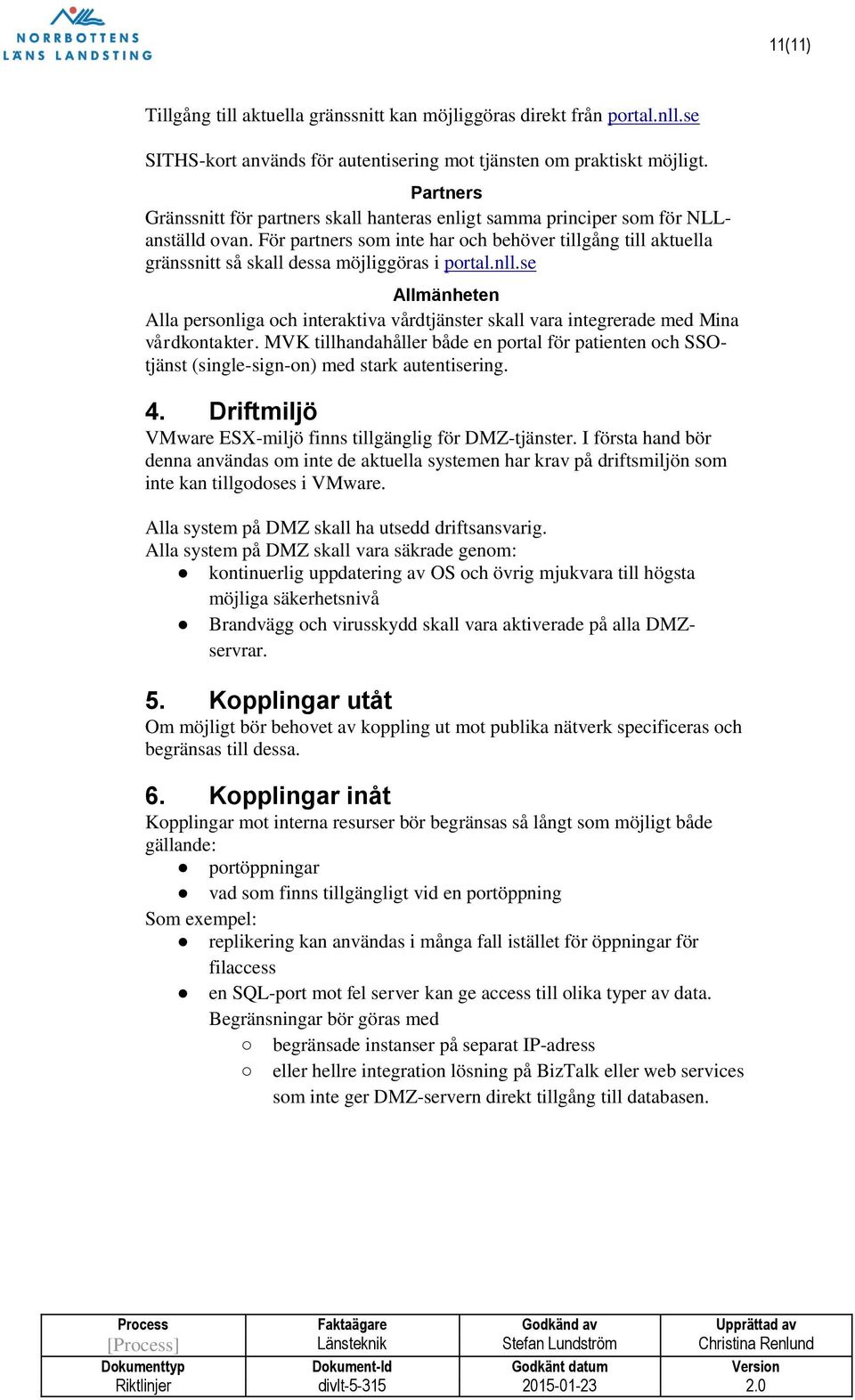 För partners som inte har och behöver tillgång till aktuella gränssnitt så skall dessa möjliggöras i portal.nll.