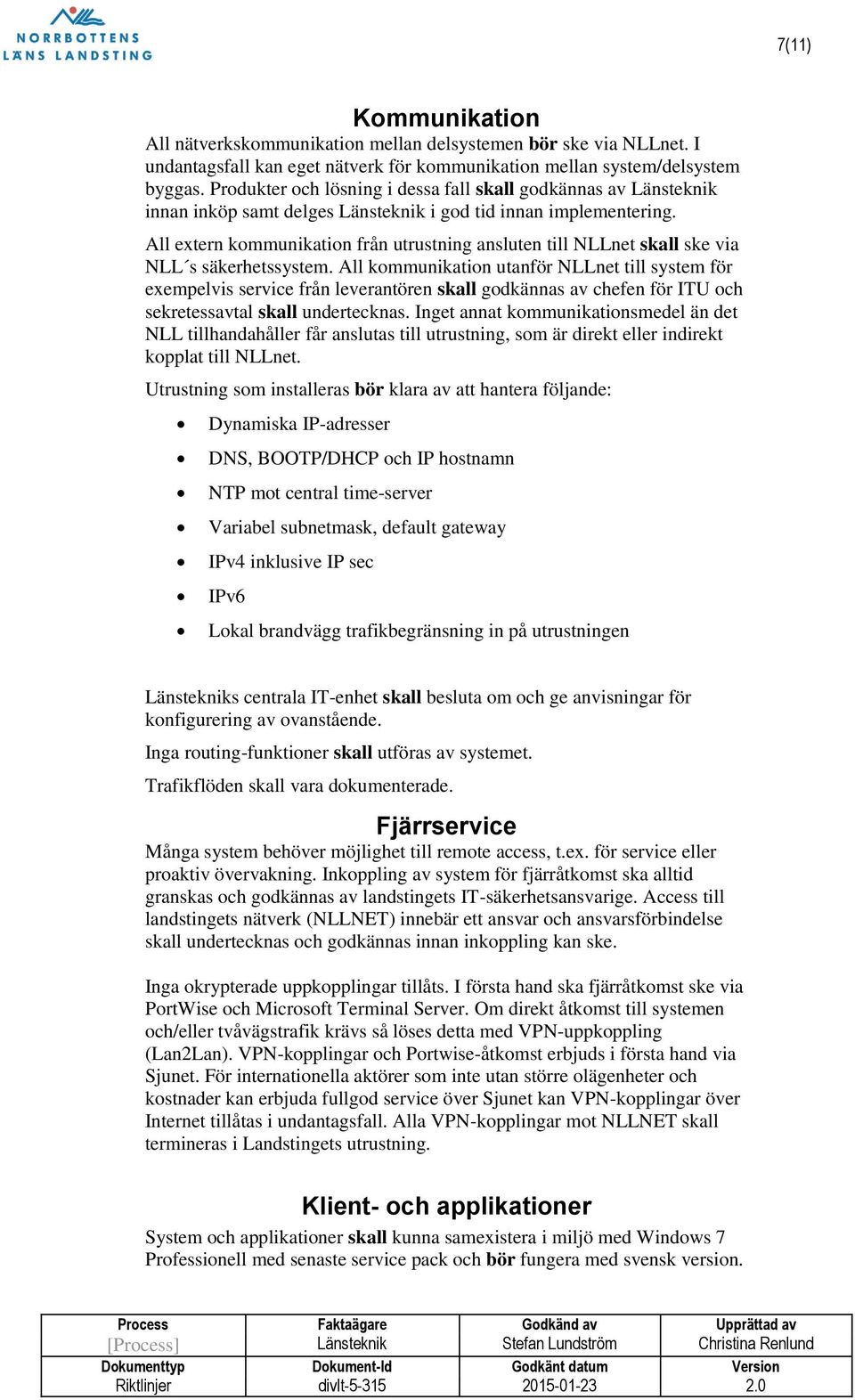 All extern kommunikation från utrustning ansluten till NLLnet skall ske via NLL s säkerhetssystem.