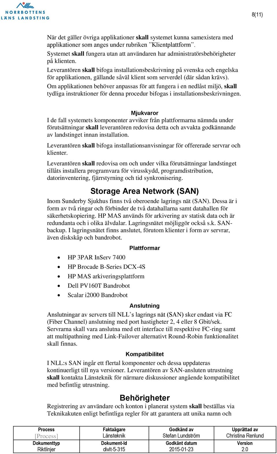 Leverantören skall bifoga installationsbeskrivning på svenska och engelska för applikationen, gällande såväl klient som serverdel (där sådan krävs).