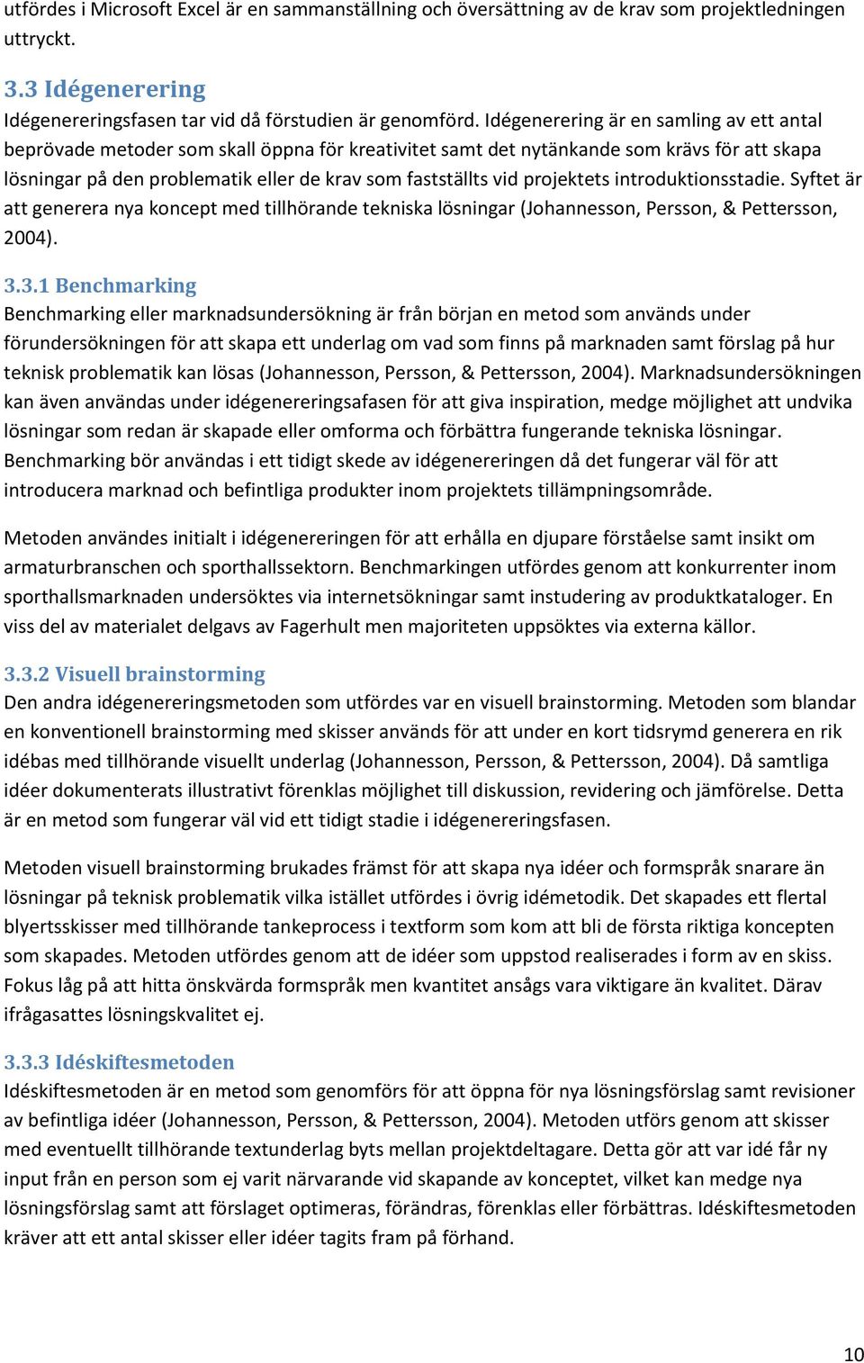 projektets introduktionsstadie. Syftet är att generera nya koncept med tillhörande tekniska lösningar (Johannesson, Persson, & Pettersson, 2004). 3.