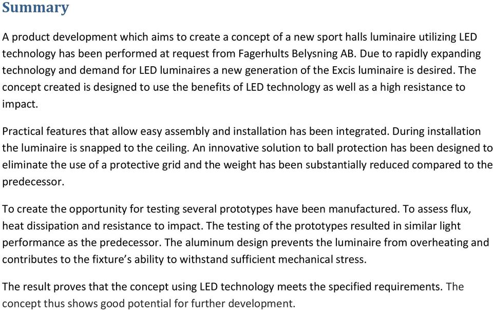 The concept created is designed to use the benefits of LED technology as well as a high resistance to impact. Practical features that allow easy assembly and installation has been integrated.