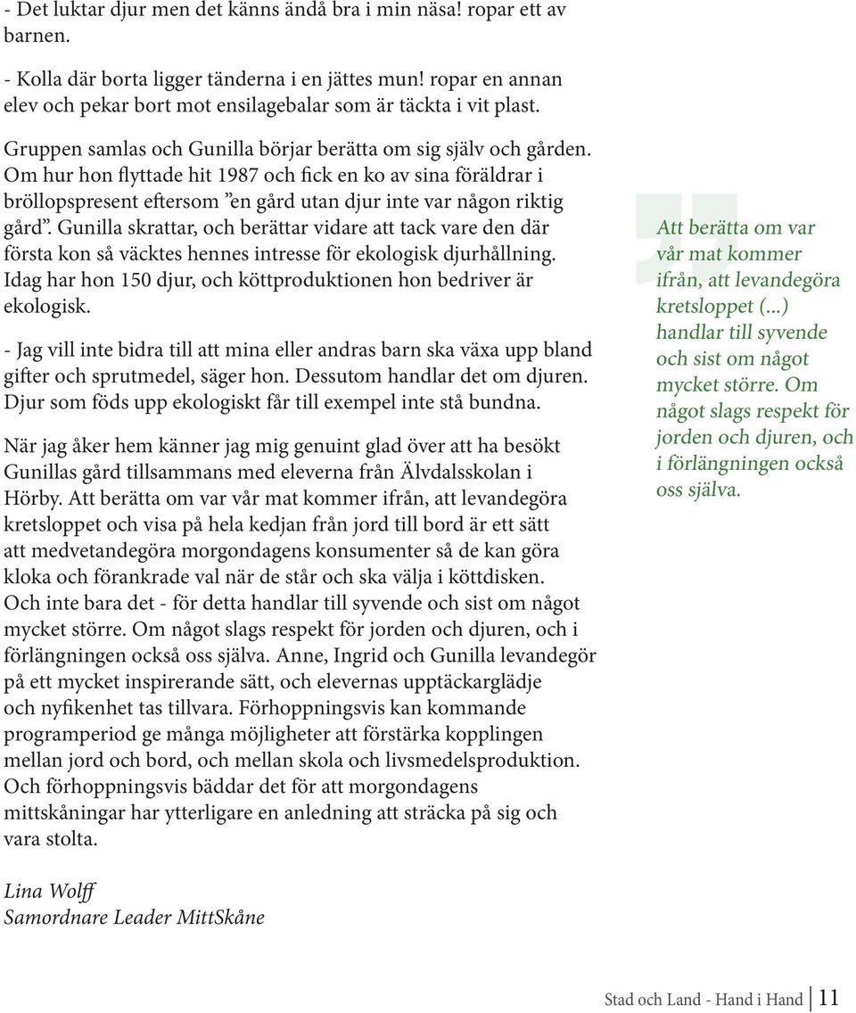 Om hur hon flyttade hit 1987 och fick en ko av sina föräldrar i bröllopspresent eftersom en gård utan djur inte var någon riktig gård.