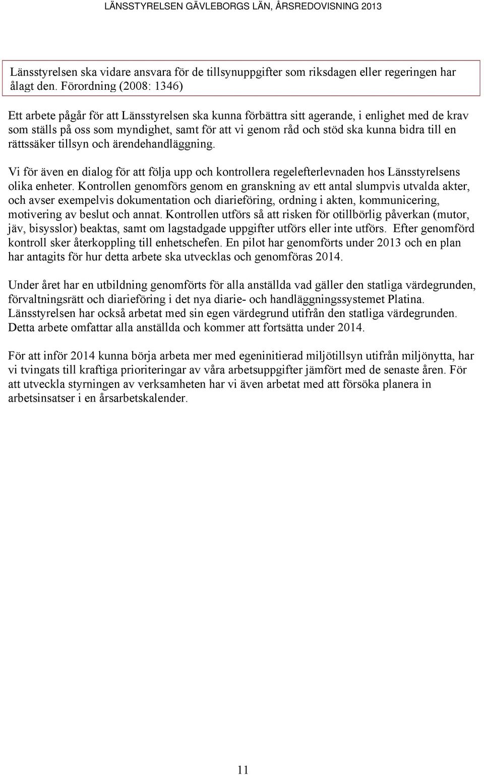 bidra till en rättssäker tillsyn och ärendehandläggning. Vi för även en dialog för att följa upp och kontrollera regelefterlevnaden hos Länsstyrelsens olika enheter.