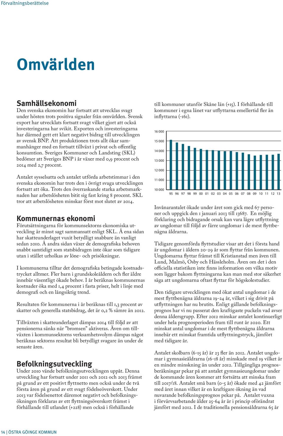 Att produktionen trots allt ökar sammanhänger med en fortsatt tillväxt i privat och offentlig konsumtion.