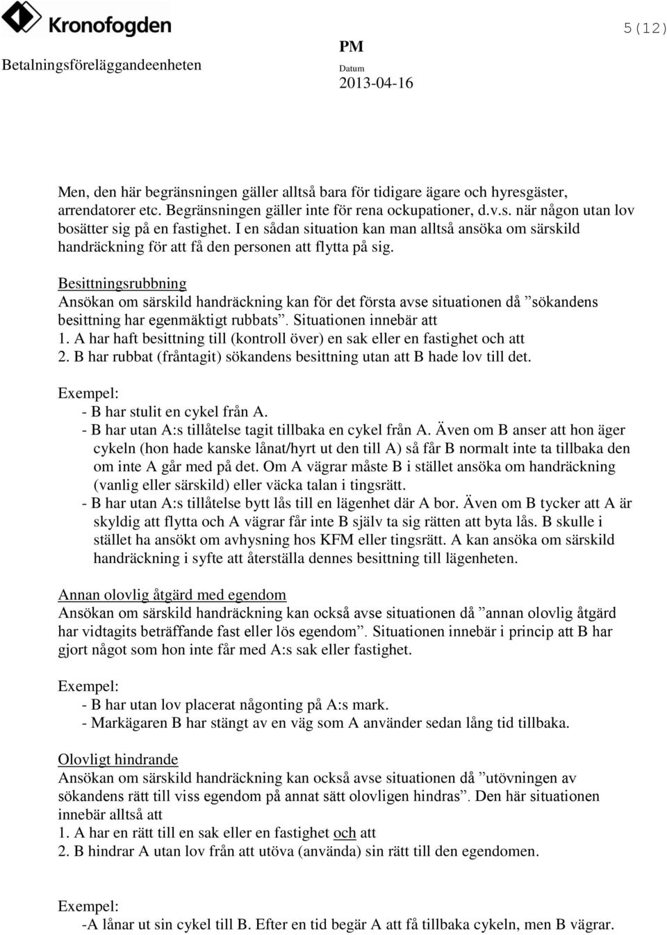 Besittningsrubbning Ansökan om särskild handräckning kan för det första avse situationen då sökandens besittning har egenmäktigt rubbats. Situationen innebär att 1.