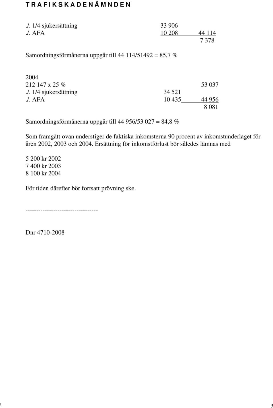 understiger de faktiska inkomsterna 90 procent av inkomstunderlaget för åren 2002, 2003 och 2004.