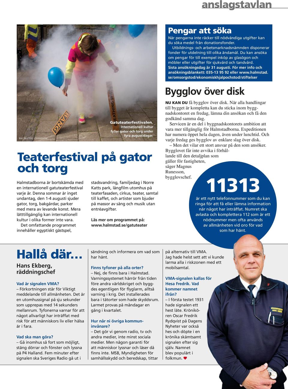 Det omfattande programmet innehåller egyptiskt gästspel, Gatuteaterfestivalen. Internationell kultur fyller gator och torg under fyra augustidagar.