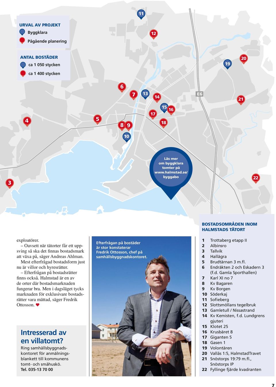 Mest efterfrågad bostadsform just nu är villor och hyresrätter. Efterfrågan på bostads rätter finns också. Halmstad är en av de orter där bostadsmarknaden fungerar bra.