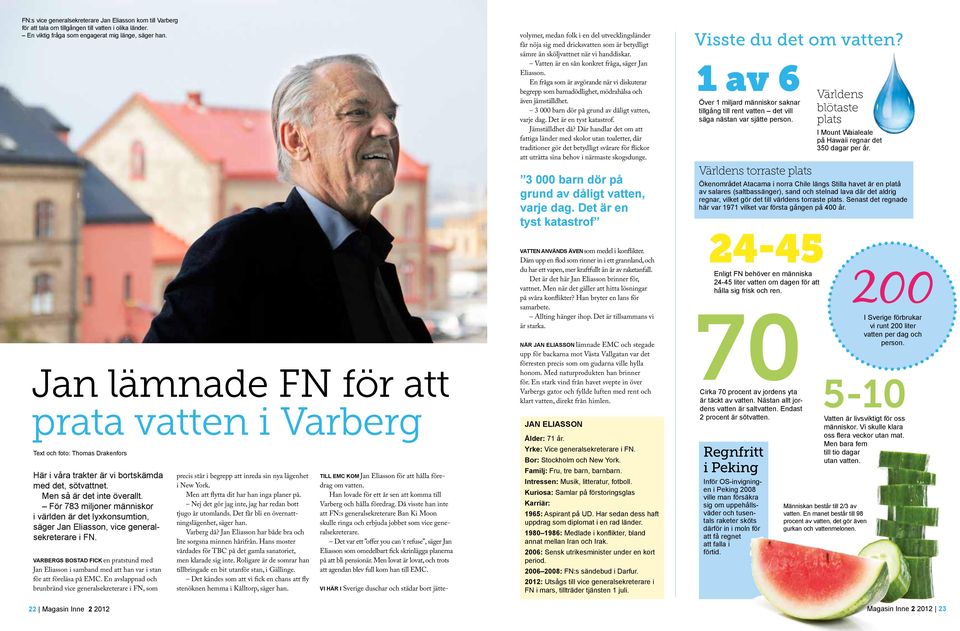 För 783 miljoner människor i världen är det lyxkonsumtion, säger Jan Eliasson, vice generalsekreterare i FN.