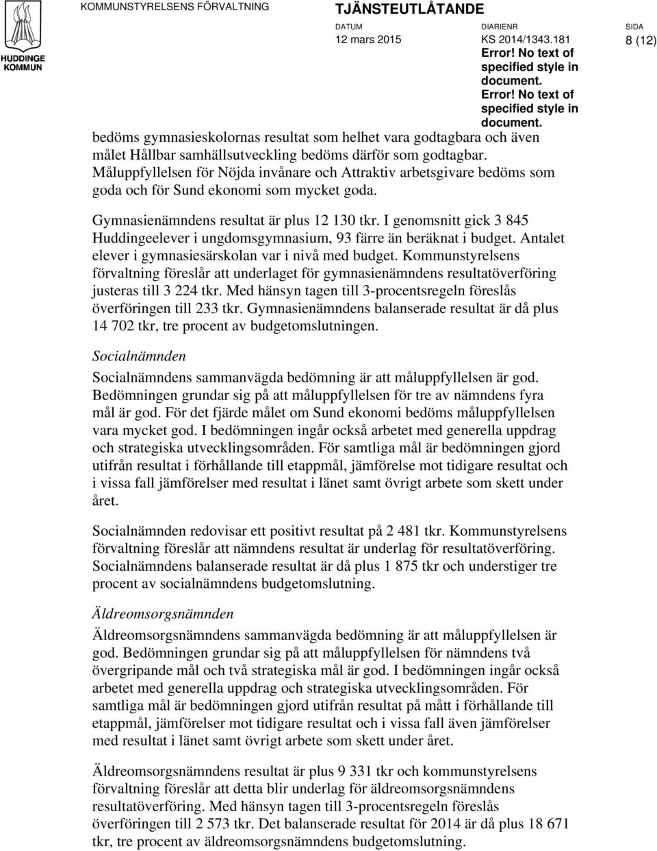 Måluppfyllelsen för Nöjda invånare och Attraktiv arbetsgivare bedöms som goda och för Sund ekonomi som mycket goda. Gymnasienämndens resultat är plus 12 130 tkr.