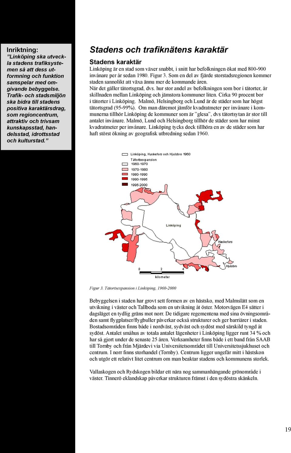 Stadens och trafiknätens karaktär Stadens karaktär Linköping är en stad som växer snabbt, i snitt har befolkningen ökat med 800-900 invånare per år sedan 1980. Figur 3.