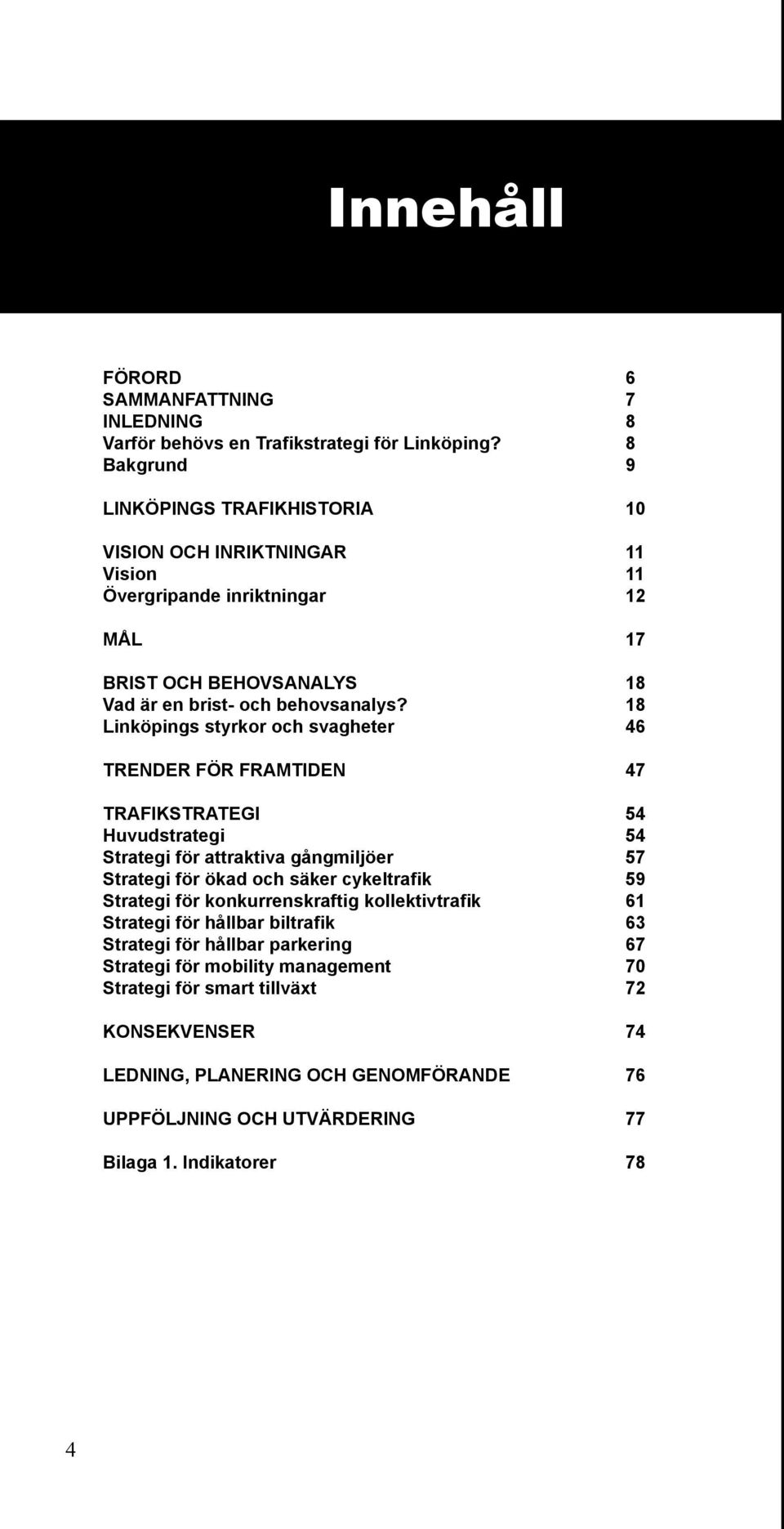 18 Linköpings styrkor och svagheter 46 TRENDER FÖR FRAMTIDEN 47 TRAFIKSTRATEGI 54 Huvudstrategi 54 Strategi för attraktiva gångmiljöer 57 Strategi för ökad och säker cykeltrafik 59