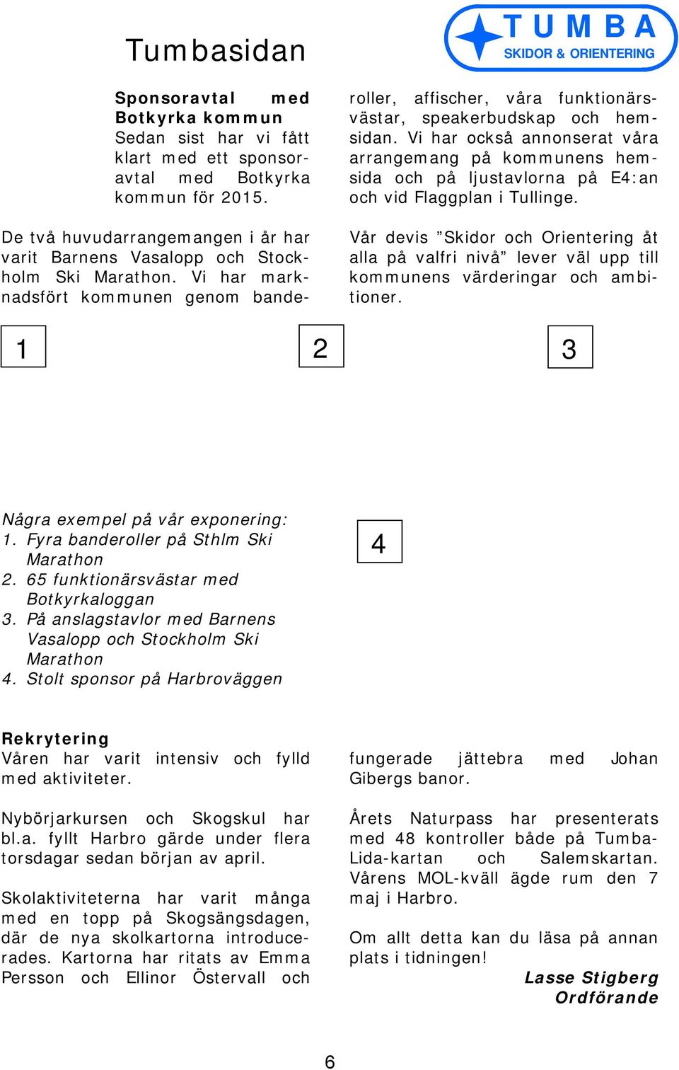 Vi har marknadsfört kommunen genom banderoller, affischer, våra funktionärsvästar, speakerbudskap och hemsidan.