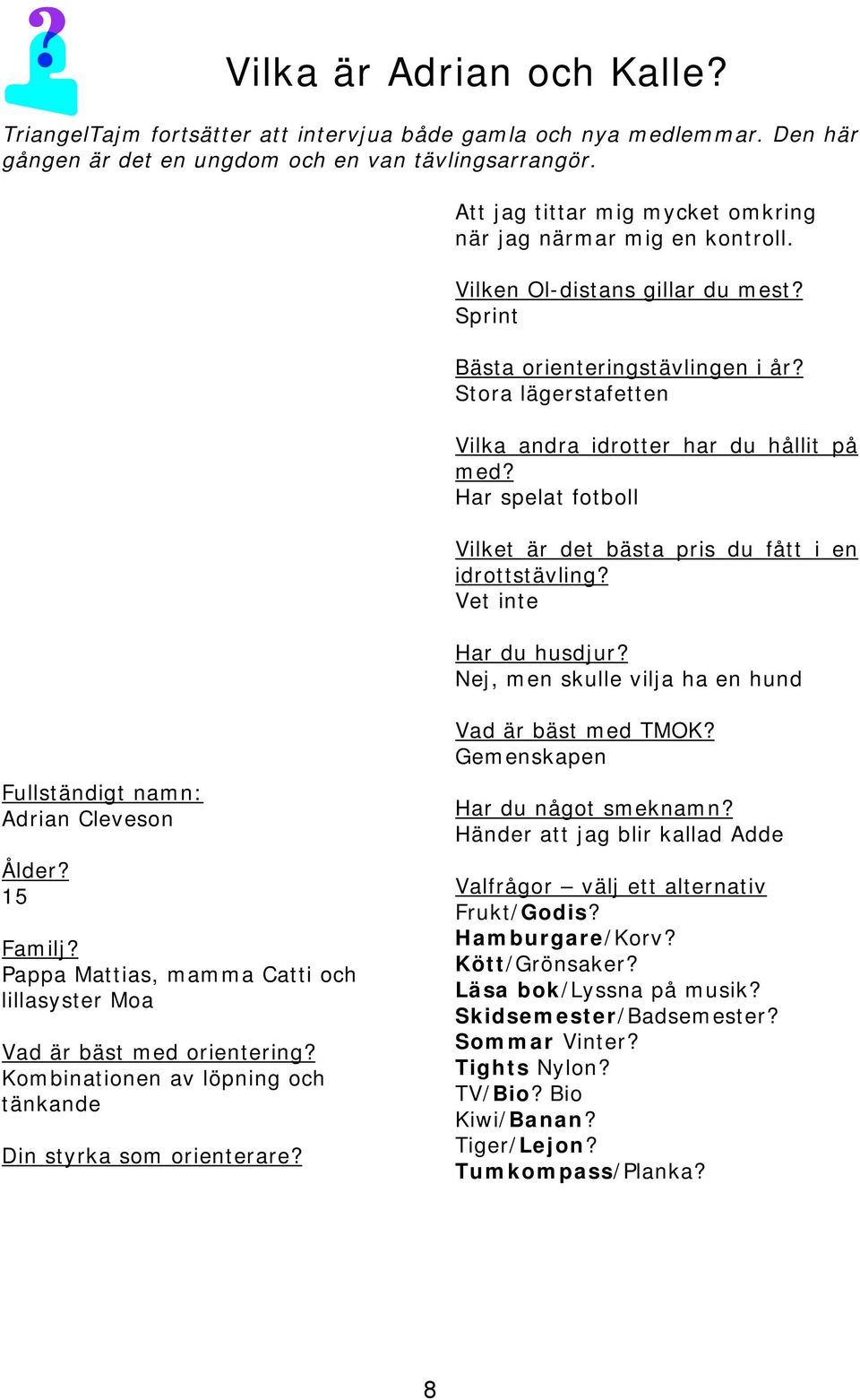 Stora lägerstafetten Vilka andra idrotter har du hållit på med? Har spelat fotboll Vilket är det bästa pris du fått i en idrottstävling? Vet inte Har du husdjur?