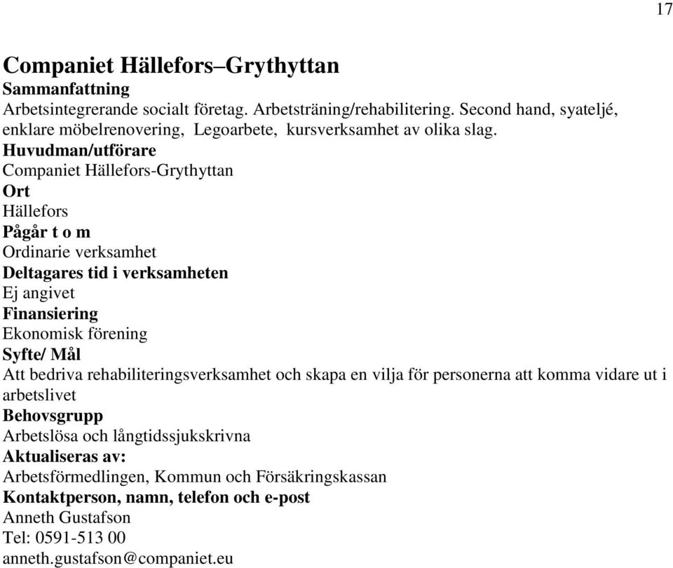 Huvudman/utförare Companiet Hällefors-Grythyttan Hällefors Ej angivet Ekonomisk förening / Att bedriva rehabiliteringsverksamhet och