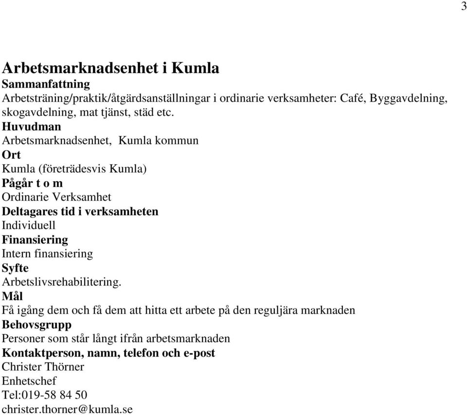 Huvudman Arbetsmarknadsenhet, Kumla kommun Kumla (företrädesvis Kumla) Ordinarie Verksamhet Individuell Intern finansiering