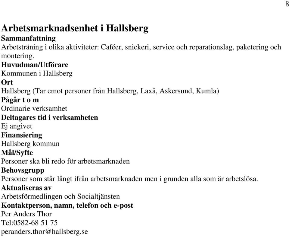 Huvudman/Utförare Kommunen i Hallsberg Hallsberg (Tar emot personer från Hallsberg, Laxå, Askersund, Kumla) Ej angivet Hallsberg