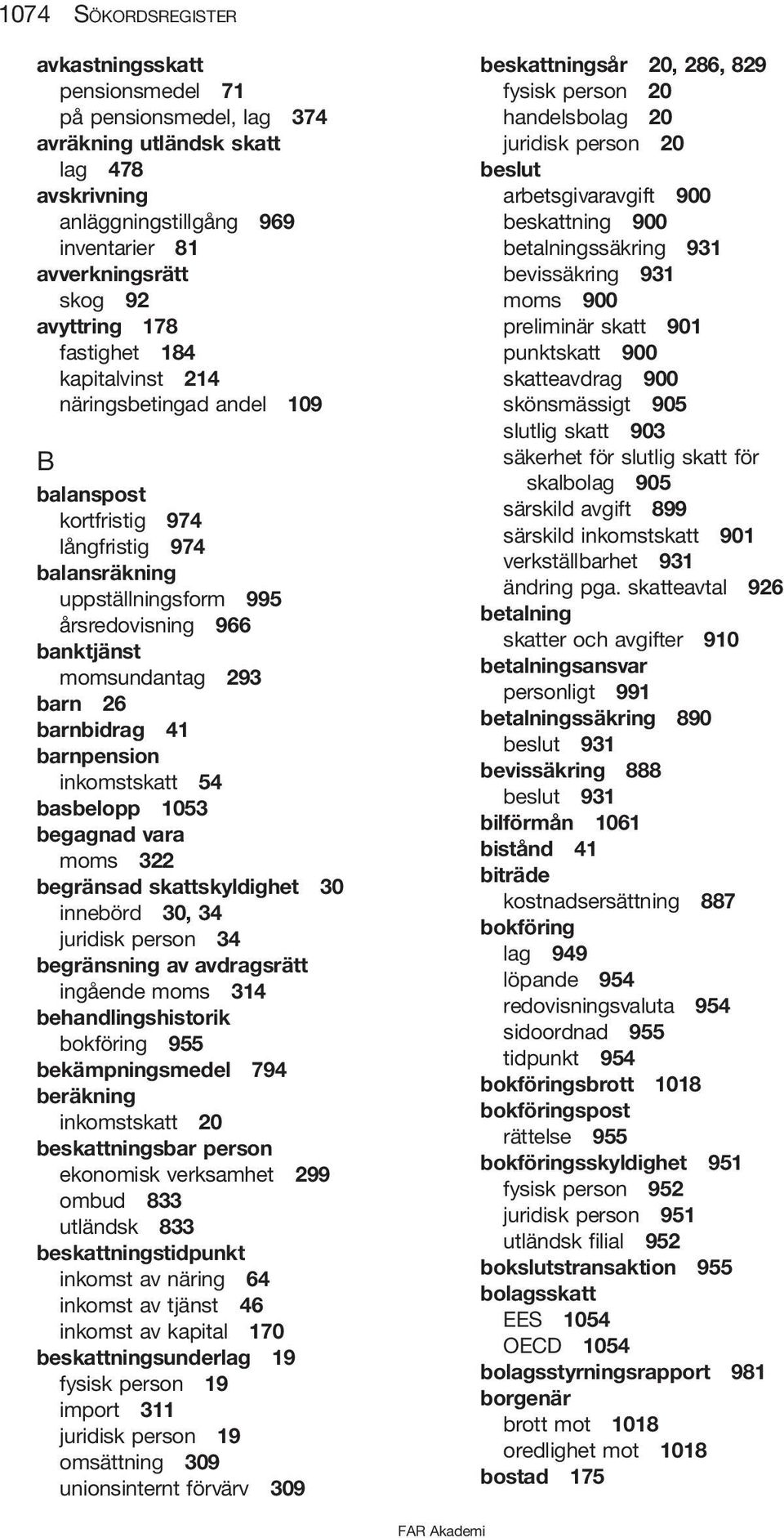 barnbidrag 41 barnpension inkomstskatt 54 basbelopp 1053 begagnad vara moms 322 begränsad skattskyldighet 30 innebörd 30, 34 juridisk person 34 begränsning av avdragsrätt ingående moms 314